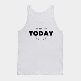 I am Happy Today Funny Quotes Tank Top